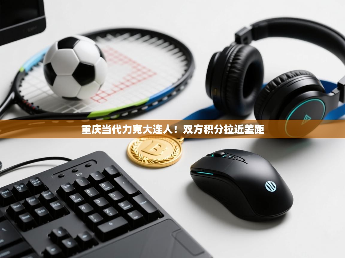 重庆当代力克大连人！双方积分拉近差距  第2张