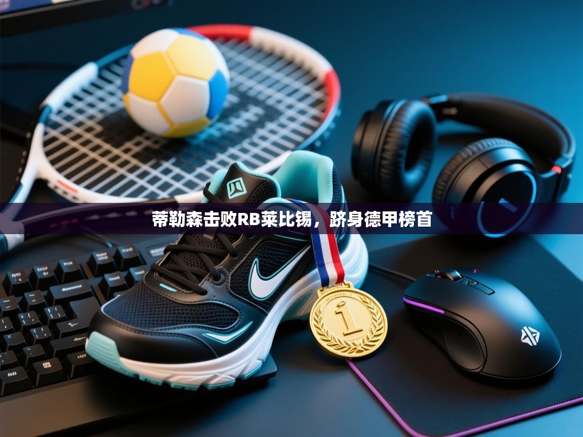 蒂勒森击败RB莱比锡，跻身德甲榜首